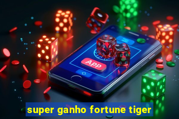 super ganho fortune tiger